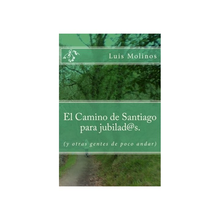 El Camino De Santiago Para Jubilados/As (Y Otras Gentes De Poco Andar)
